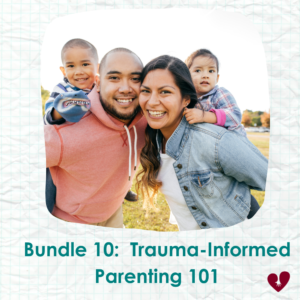 Bundle 10 - Trauma Informed Parenting 101
